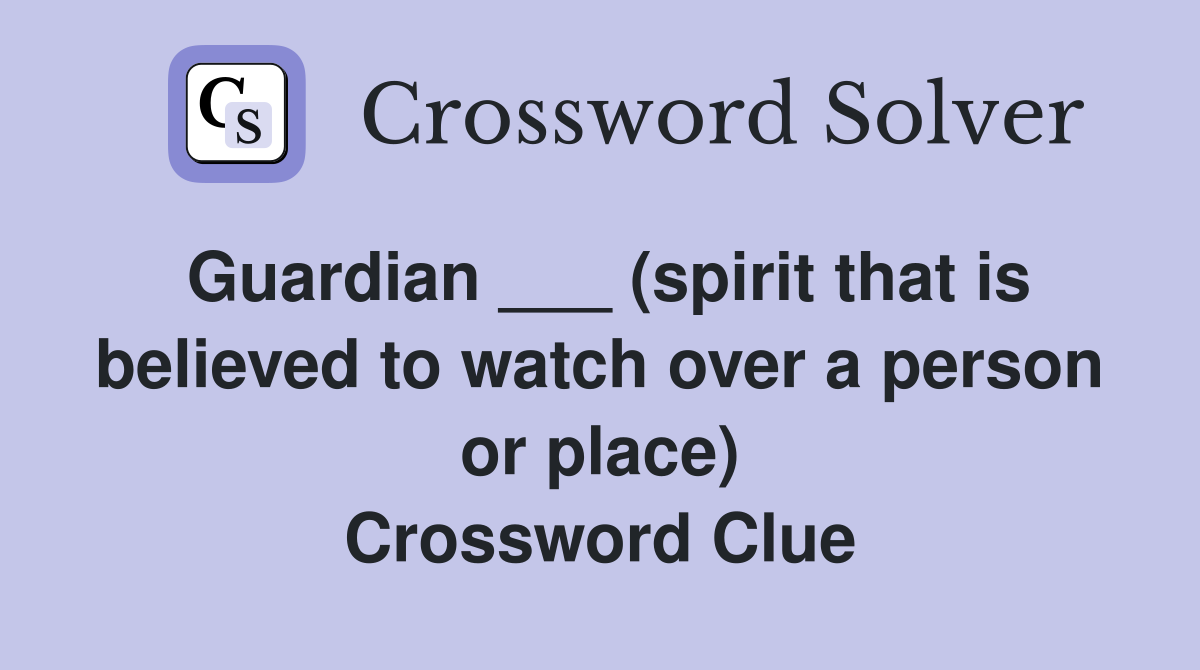 Guardian ___ (spirit that is believed to watch over a person or place